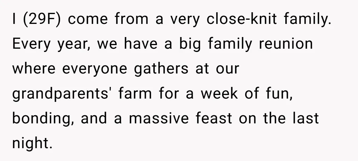 I (29F) come from a very close-knit family. Every year, we have a big family reunion where everyone gathers at our grandparents' farm for a week of fun, bonding, and...