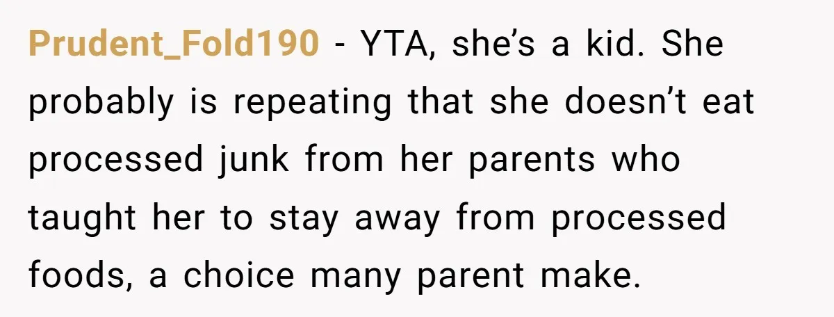 Prudent_Fold190 - YTA, she’s a kid. She probably is repeating that she doesn’t eat processed junk from her parents who taught her to stay away from processed foods, a choice...