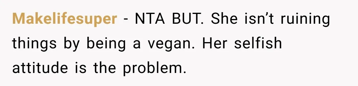 Makelifesuper − NTA BUT. She isn’t ruining things by being a vegan. Her selfish attitude is the problem.