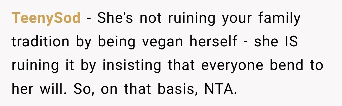 TeenySod − She's not ruining your family tradition by being vegan herself - she IS ruining it by insisting that everyone bend to her will. So, on that basis, NTA.