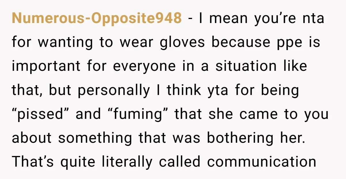 Numerous-Opposite948 - I mean you’re nta for wanting to wear gloves because ppe is important for everyone in a situation like that, but personally I think yta for being “pissed”...