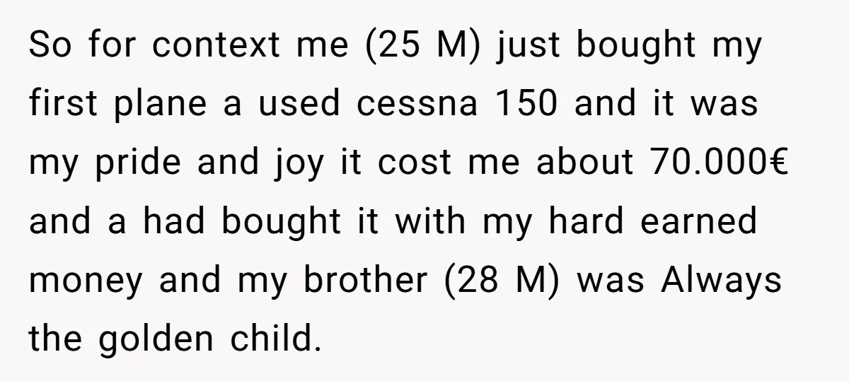 So for context me (25 M) just bought my first plane a used cessna 150 and it was my pride and joy it cost me about 70.000€ and a had...