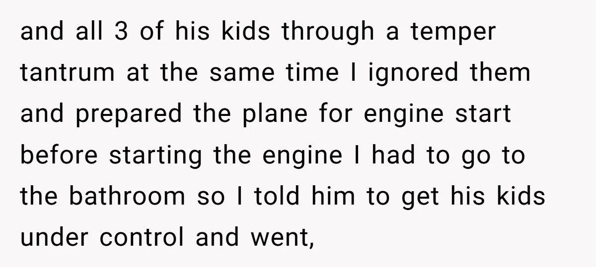 and all 3 of his kids through a temper tantrum at the same time I ignored them and prepared the plane for engine start before starting the engine I had...