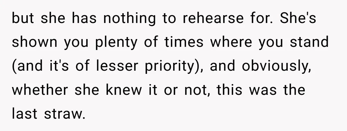but she has nothing to rehearse for. She's shown you plenty of times where you stand (and it's of lesser priority), and obviously, whether she knew it or not, this...