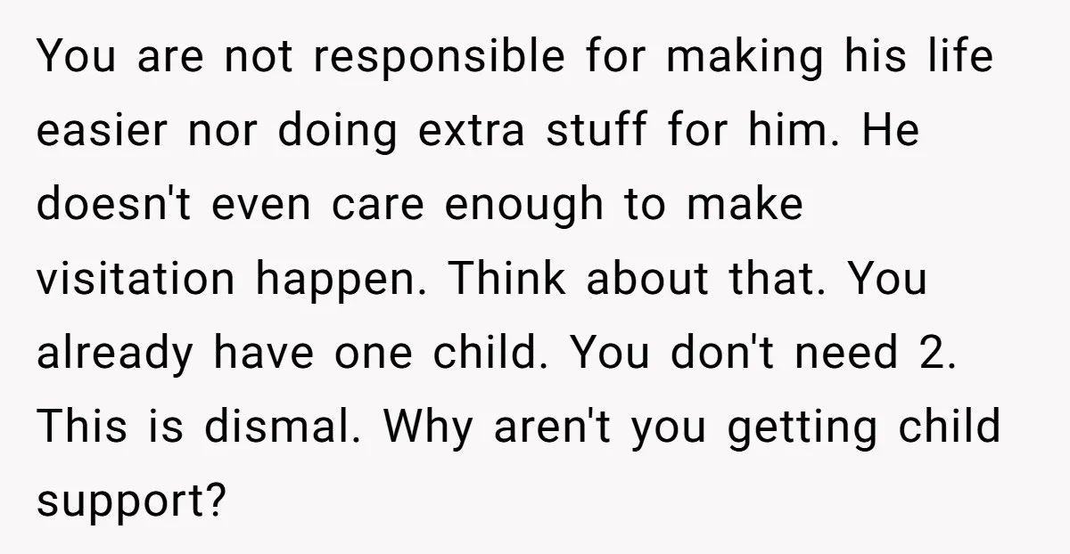 You are not responsible for making his life easier nor doing extra stuff for him. He doesn't even care enough to make visitation happen. Think about that. You already have...