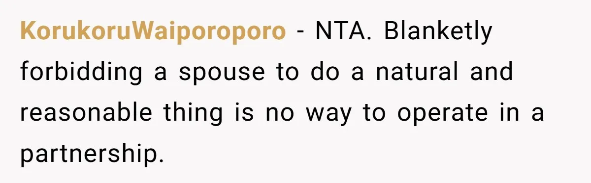 KorukoruWaiporoporo − NTA. Blanketly forbidding a spouse to do a natural and reasonable thing is no way to operate in a partnership.