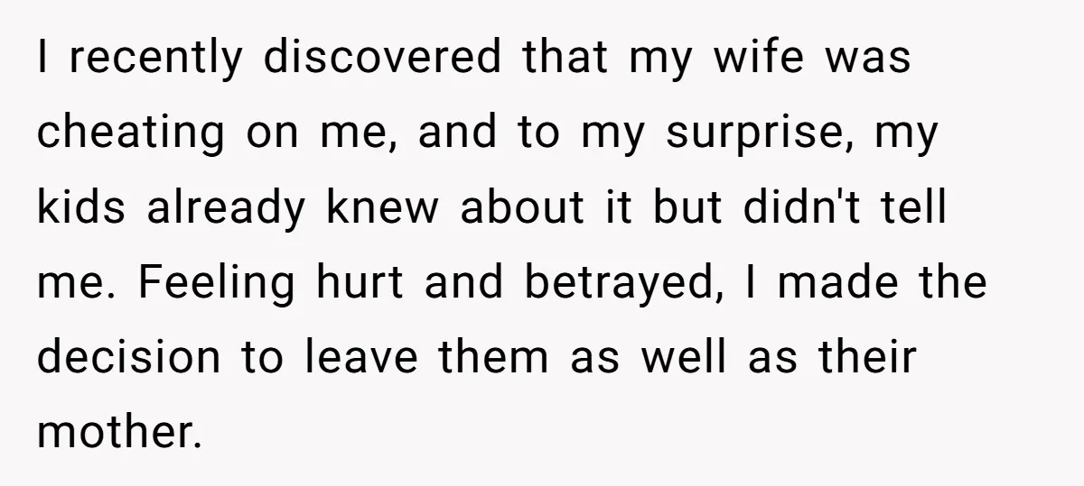 I recently discovered that my wife was cheating on me, and to my surprise, my kids already knew about it but didn't tell me. Feeling hurt and betrayed, I made...