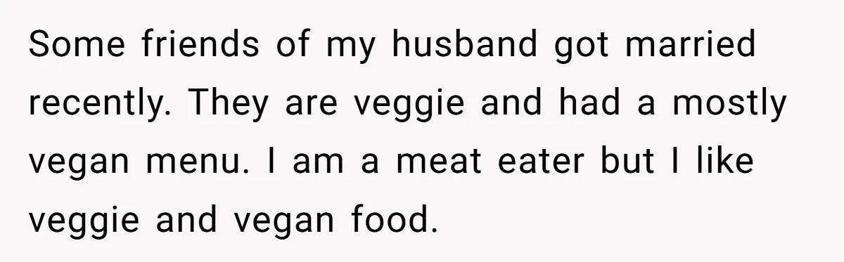 Some friends of my husband got married recently. They are veggie and had a mostly vegan menu. I am a meat eater but I like veggie and vegan food.