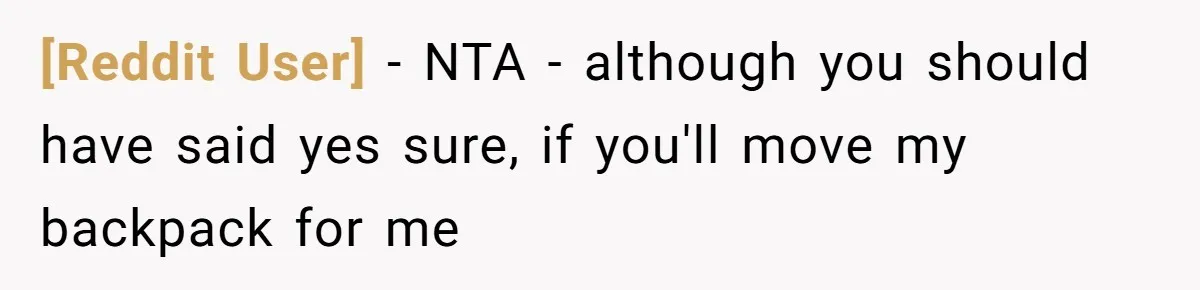 [Reddit User] − NTA - although you should have said yes sure, if you'll move my backpack for me
