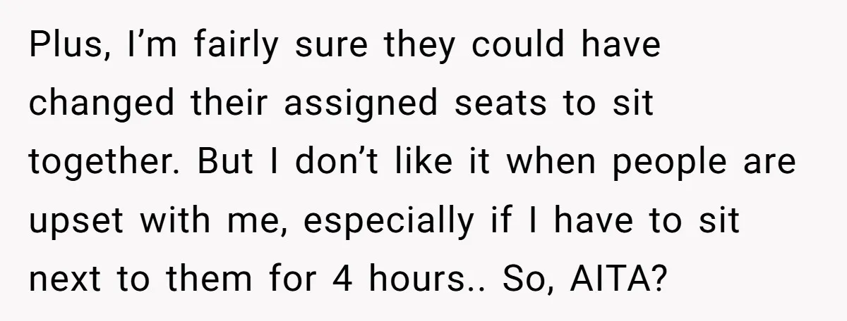 Plus, I’m fairly sure they could have changed their assigned seats to sit together. But I don’t like it when people are upset with me, especially if I have to...