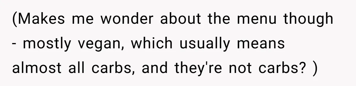 (Makes me wonder about the menu though - mostly vegan, which usually means almost all carbs, and they're not carbs? )