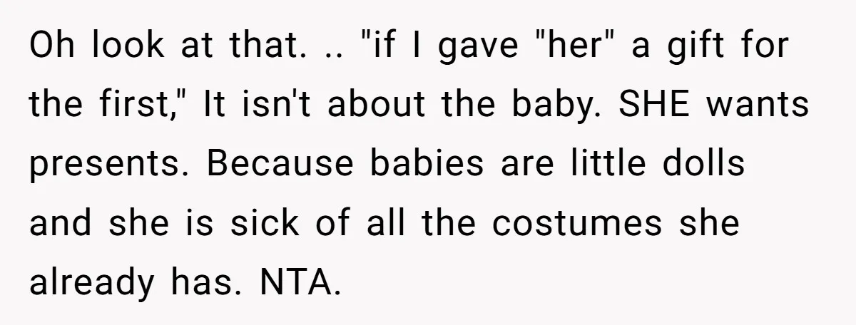 Oh look at that. .. "if I gave "her" a gift for the first," It isn't about the baby. SHE wants presents. Because babies are little dolls and she is...