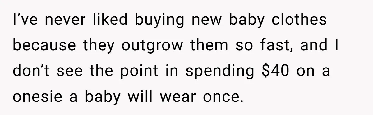 I’ve never liked buying new baby clothes because they outgrow them so fast, and I don’t see the point in spending $40 on a onesie a baby will wear once.