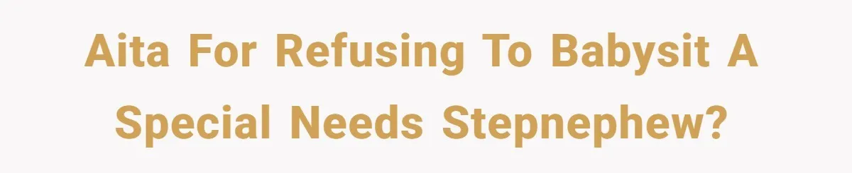 AITA for refusing to babysit a special needs stepnephew?