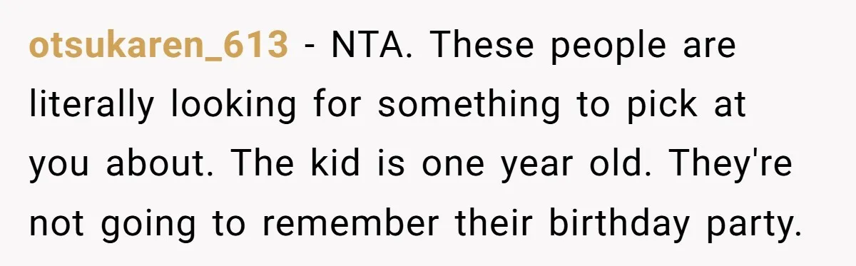 otsukaren_613 − NTA. These people are literally looking for something to pick at you about. The kid is one year old. They're not going to remember their birthday party.