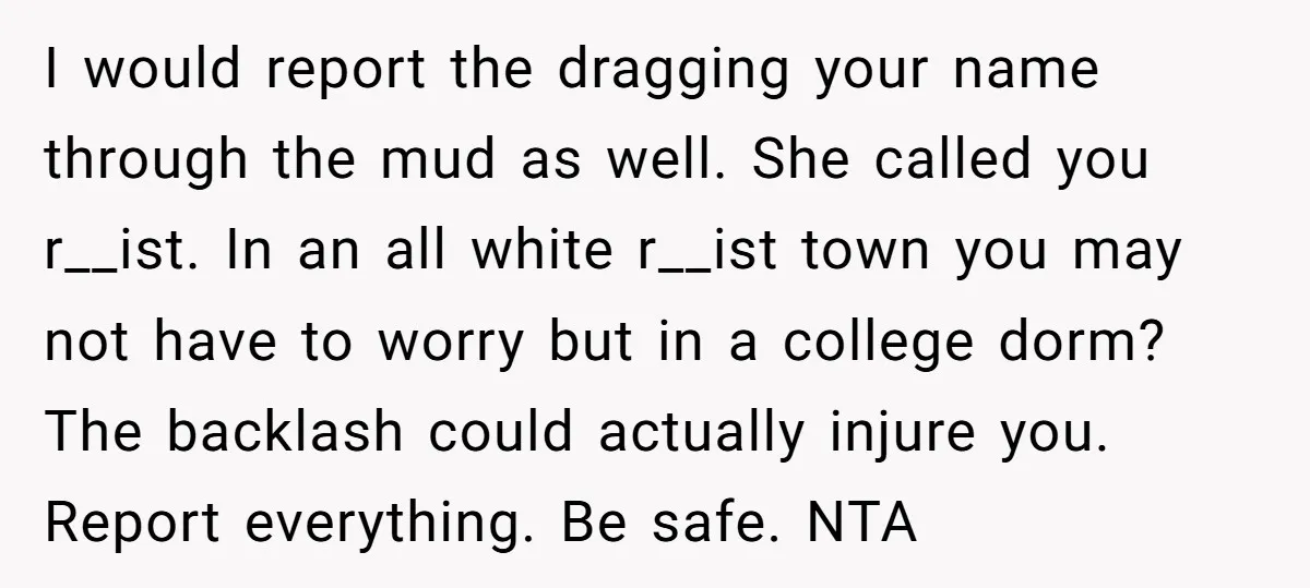 I would report the dragging your name through the mud as well. She called you r__ist. In an all white r__ist town you may not have to worry but in...