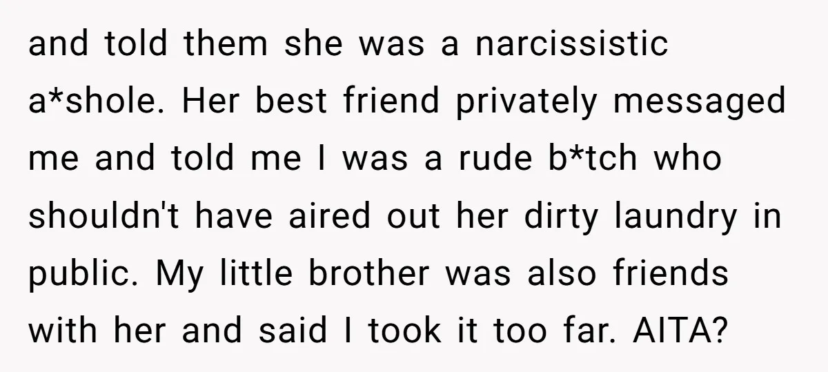 and told them she was a narcissistic a*shole. Her best friend privately messaged me and told me I was a rude b*tch who shouldn't have aired out her dirty laundry...