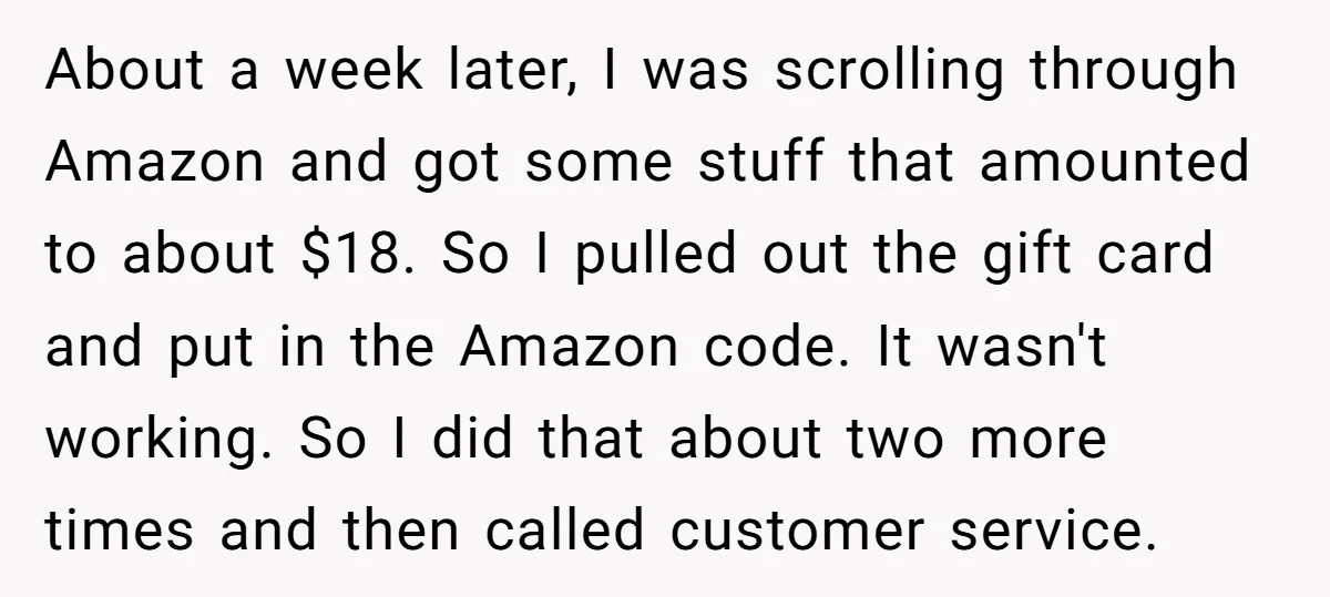 About a week later, I was scrolling through Amazon and got some stuff that amounted to about $18. So I pulled out the gift card and put in the Amazon...