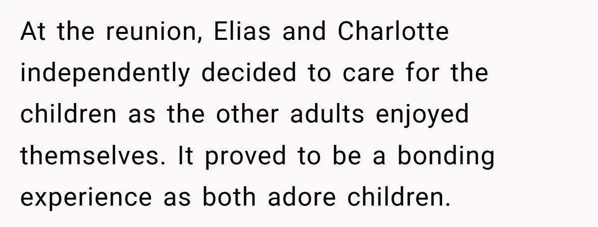 At the reunion, Elias and Charlotte independently decided to care for the children as the other adults enjoyed themselves. It proved to be a bonding experience as both adore children.
