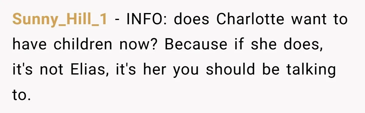 Sunny_Hill_1 − INFO: does Charlotte want to have children now? Because if she does, it's not Elias, it's her you should be talking to.