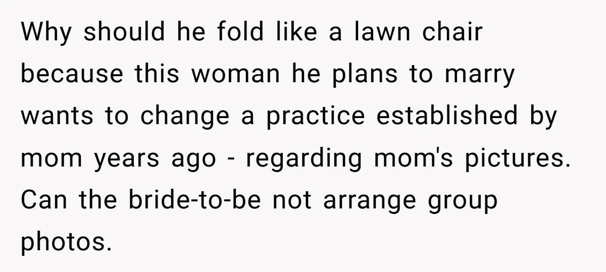 Why should he fold like a lawn chair because this woman he plans to marry wants to change a practice established by mom years ago - regarding mom's pictures. Can...