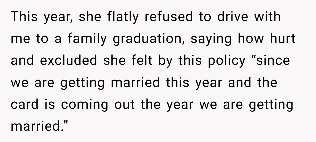 This year, she flatly refused to drive with me to a family graduation, saying how hurt and excluded she felt by this policy “since we are getting married this year...