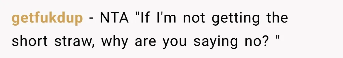 getfukdup − NTA "If I'm not getting the short straw, why are you saying no? "