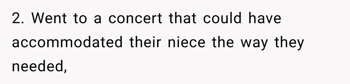 2. Went to a concert that could have accommodated their niece the way they needed,
