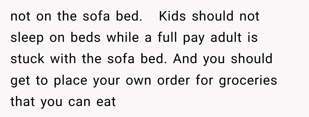 not on the sofa bed. Kids should not sleep on beds while a full pay adult is stuck with the sofa bed. And you should get to place your own...
