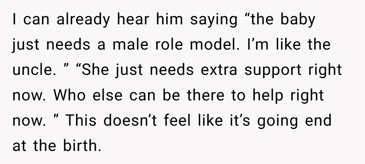 I can already hear him saying “the baby just needs a male role model. I’m like the uncle. ” “She just needs extra support right now. Who else can be...