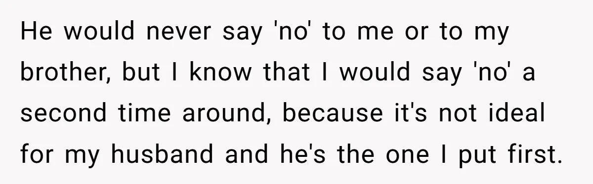 He would never say 'no' to me or to my brother, but I know that I would say 'no' a second time around, because it's not ideal for my husband...