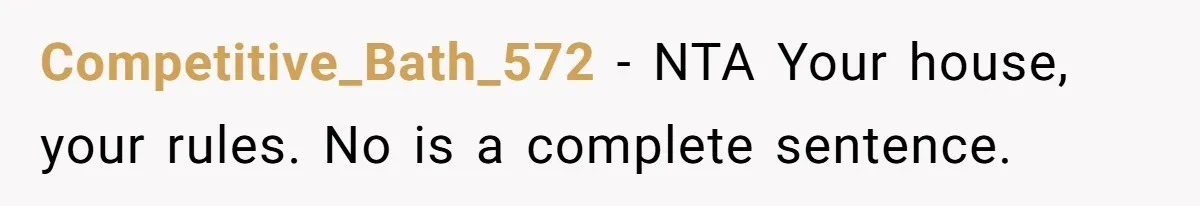 Competitive_Bath_572 − NTA Your house, your rules. No is a complete sentence.