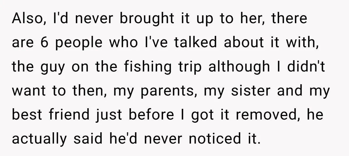 Also, I'd never brought it up to her, there are 6 people who I've talked about it with, the guy on the fishing trip although I didn't want to then,...