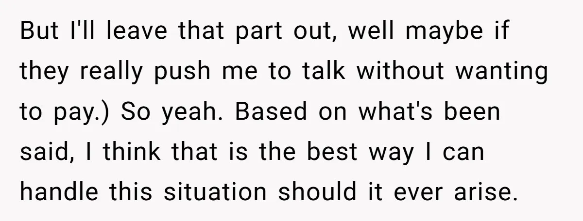 But I'll leave that part out, well maybe if they really push me to talk without wanting to pay.) So yeah. Based on what's been said, I think that is...
