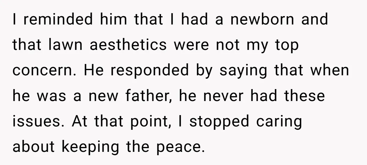 I reminded him that I had a newborn and that lawn aesthetics were not my top concern. He responded by saying that when he was a new father, he never...