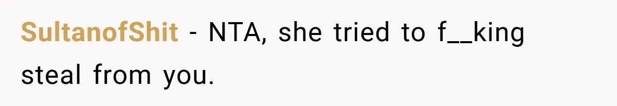 SultanofShit − NTA, she tried to f__king steal from you.