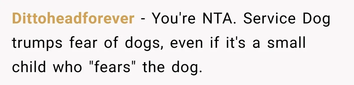 Dittoheadforever − You're NTA. Service Dog trumps fear of dogs, even if it's a small child who "fears" the dog.