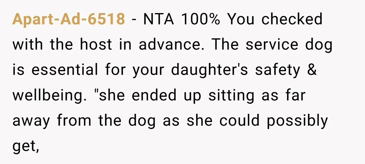 Apart-Ad-6518 − NTA 100% You checked with the host in advance. The service dog is essential for your daughter's safety & wellbeing. "she ended up sitting as far away from...