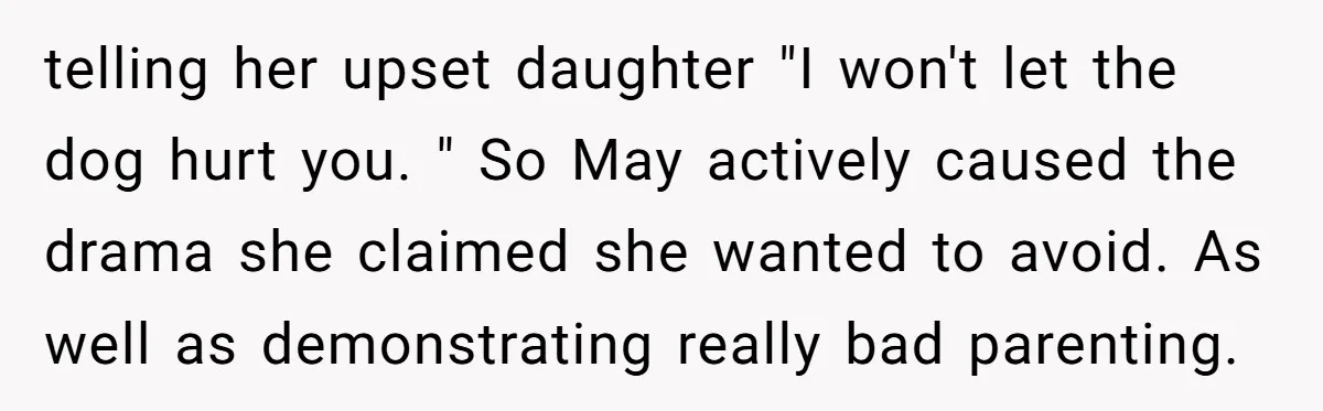 telling her upset daughter "I won't let the dog hurt you. " So May actively caused the drama she claimed she wanted to avoid. As well as demonstrating really bad...