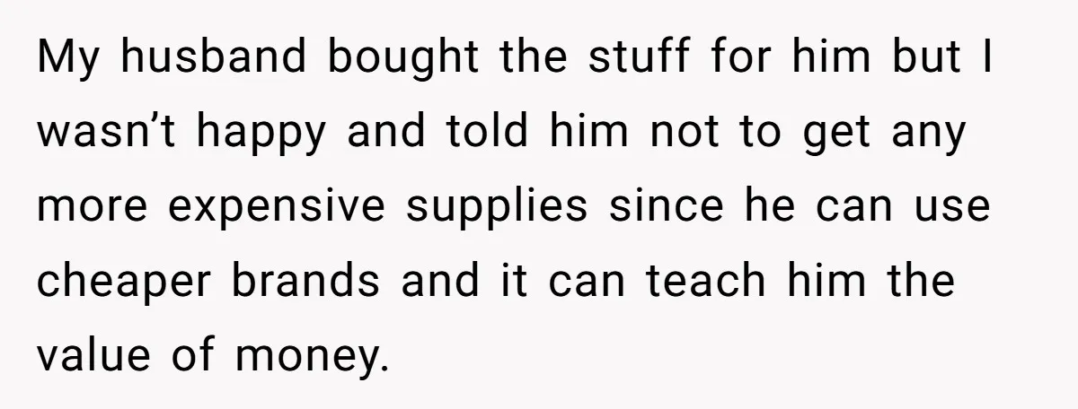 My husband bought the stuff for him but I wasn’t happy and told him not to get any more expensive supplies since he can use cheaper brands and it can...