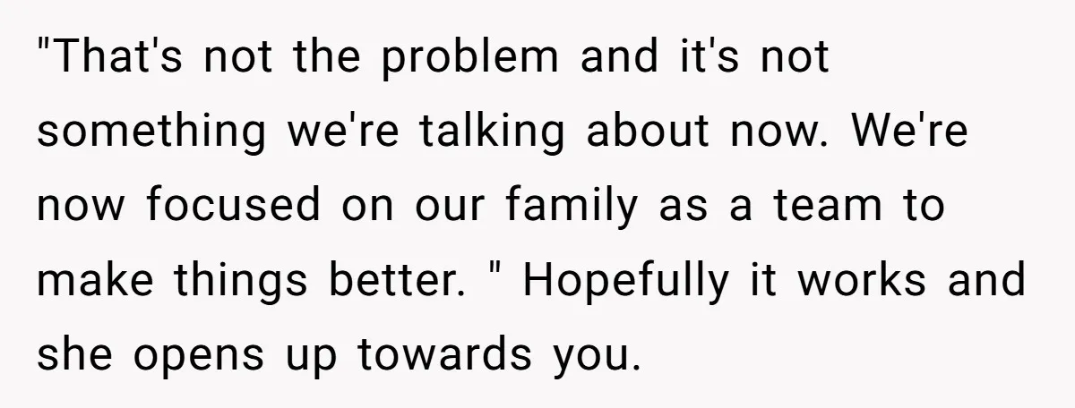 "That's not the problem and it's not something we're talking about now. We're now focused on our family as a team to make things better. " Hopefully it works and...
