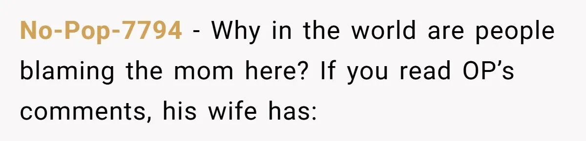 No-Pop-7794 - Why in the world are people blaming the mom here? If you read OP’s comments, his wife has:
