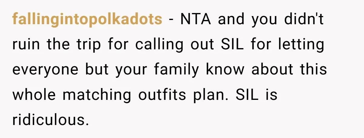 fallingintopolkadots - NTA and you didn't ruin the trip for calling out SIL for letting everyone but your family know about this whole matching outfits plan. SIL is ridiculous.