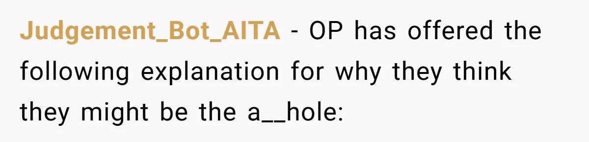 Judgement_Bot_AITA − OP has offered the following explanation for why they think they might be the a__hole: