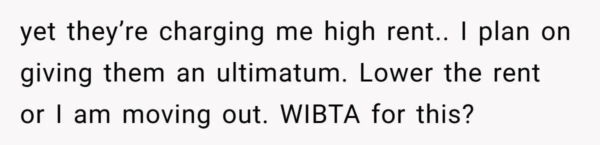 yet they’re charging me high rent.. I plan on giving them an ultimatum. Lower the rent or I am moving out. WIBTA for this?