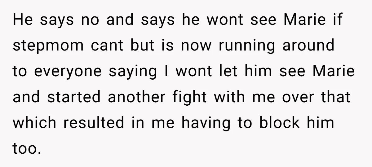 He says no and says he wont see Marie if stepmom cant but is now running around to everyone saying I wont let him see Marie and started another fight...