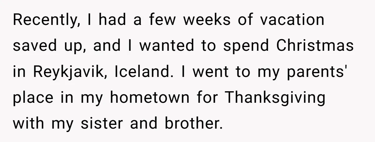 Recently, I had a few weeks of vacation saved up, and I wanted to spend Christmas in Reykjavik, Iceland. I went to my parents' place in my hometown for Thanksgiving...
