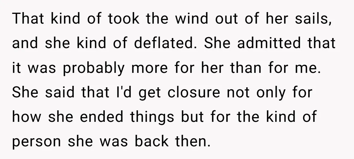That kind of took the wind out of her sails, and she kind of deflated. She admitted that it was probably more for her than for me. She said that...