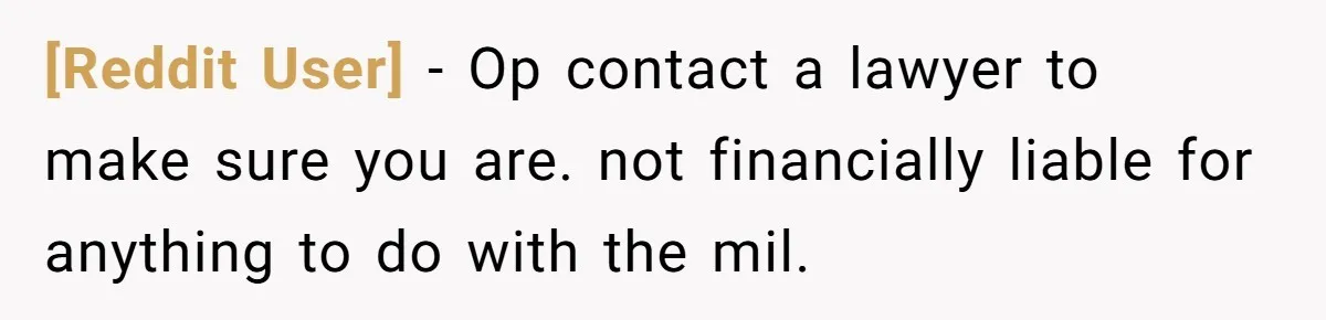 [Reddit User] − Op contact a lawyer to make sure you are. not financially liable for anything to do with the mil.