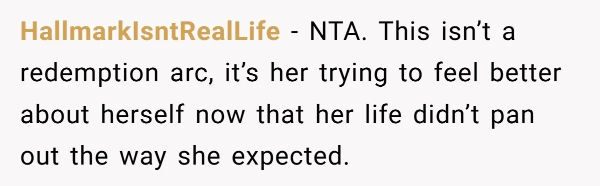 HallmarkIsntRealLife - NTA. This isn’t a redemption arc, it’s her trying to feel better about herself now that her life didn’t pan out the way she expected.